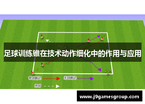 足球训练锥在技术动作细化中的作用与应用